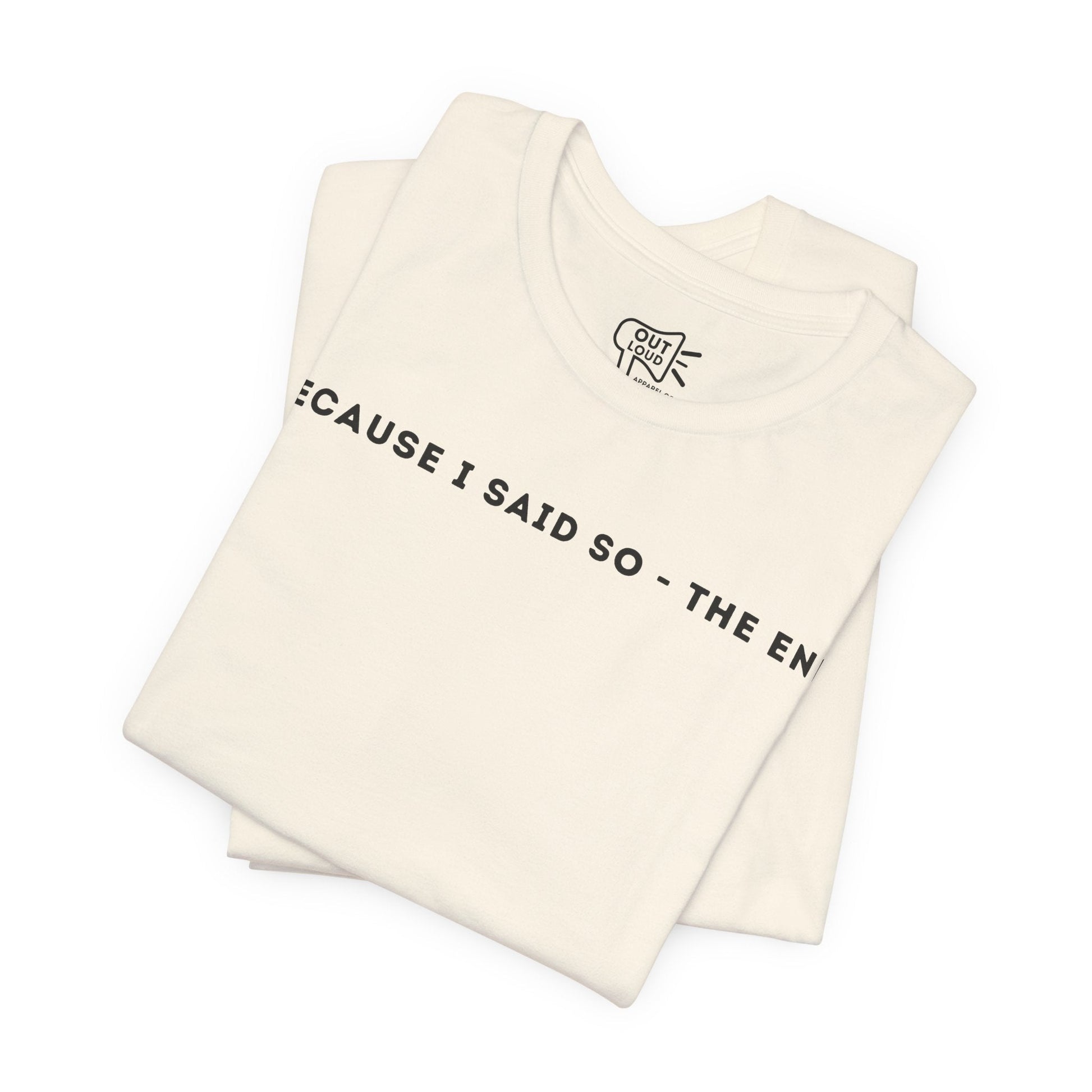 Because I Said So The End Tee - Outloud Apparel Co
