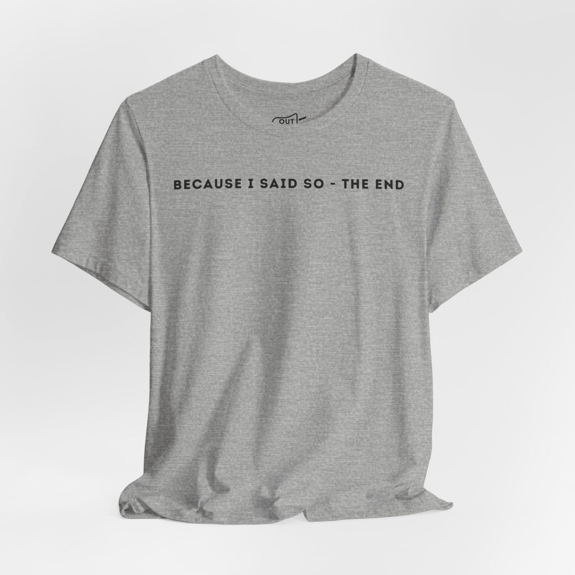 Because I Said So The End Tee - Outloud Apparel Co