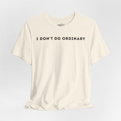I Don't Do Ordinary Tee - Outloud Apparel Co