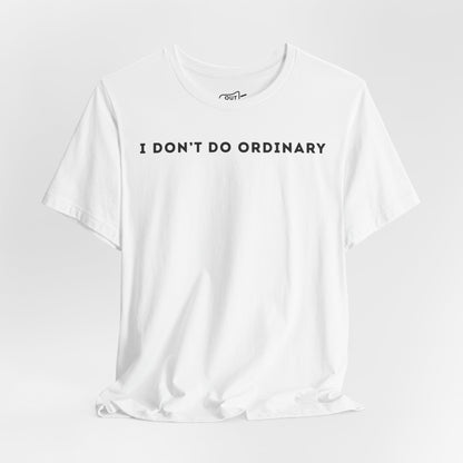 I Don't Do Ordinary Tee - Outloud Apparel Co