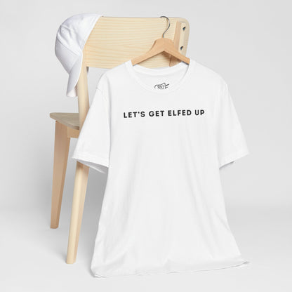 Lets Get Elfed Up Tee - Outloud Apparel Co