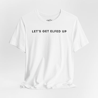 Lets Get Elfed Up Tee - Outloud Apparel Co