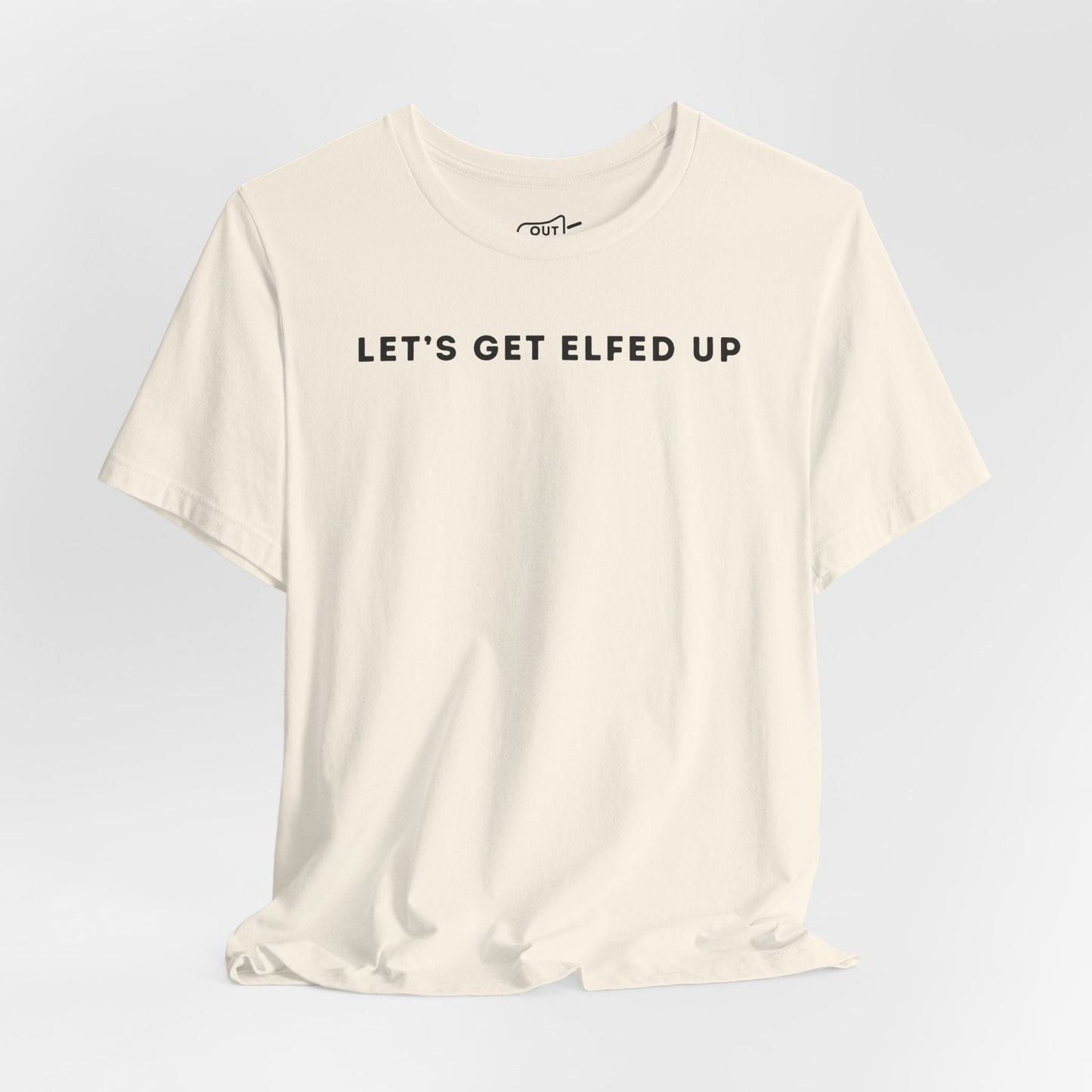 Lets Get Elfed Up Tee - Outloud Apparel Co