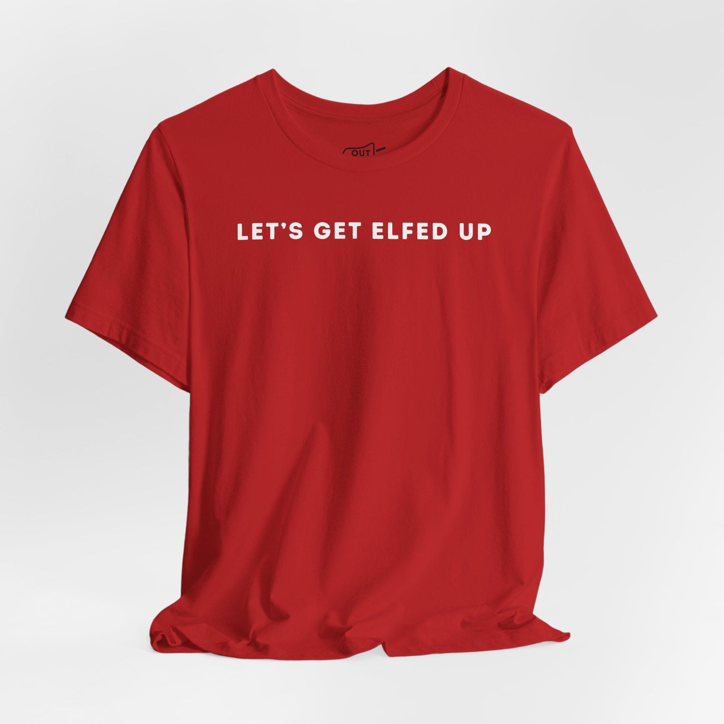 Lets Get Elfed Up Tee - Outloud Apparel Co