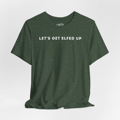Lets Get Elfed Up Tee - Outloud Apparel Co