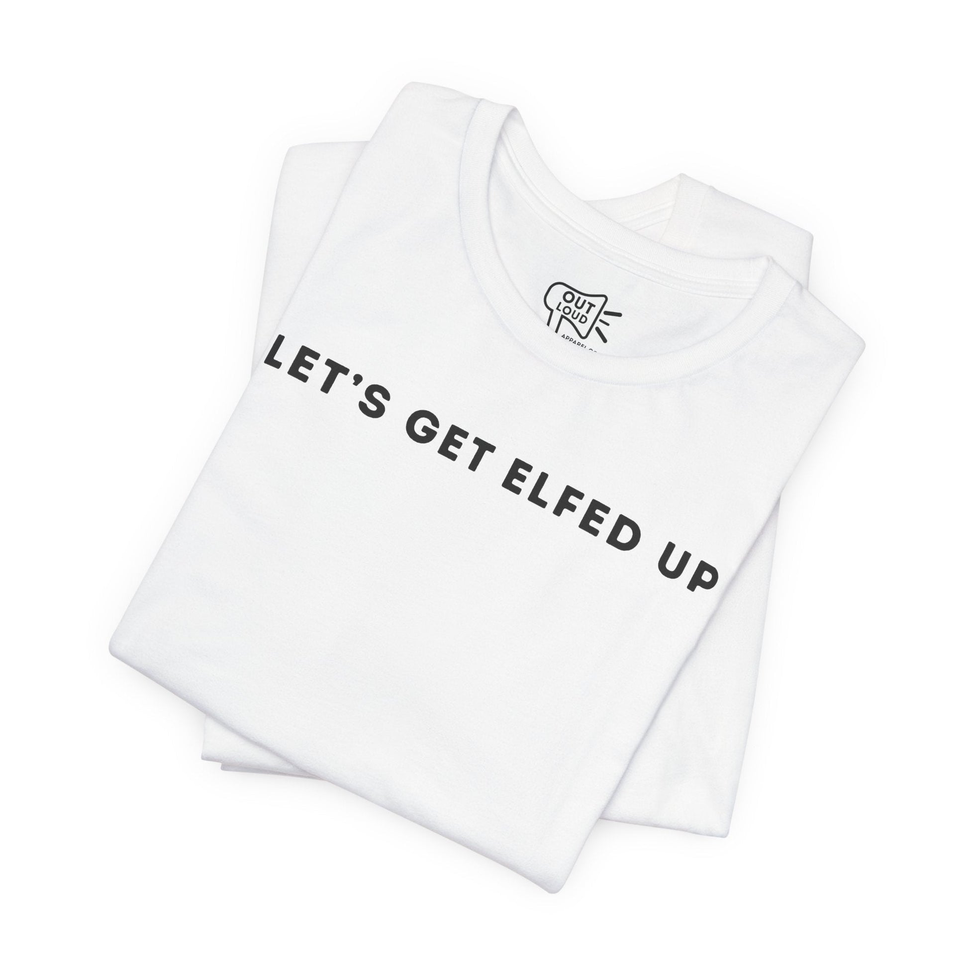 Lets Get Elfed Up Tee - Outloud Apparel Co