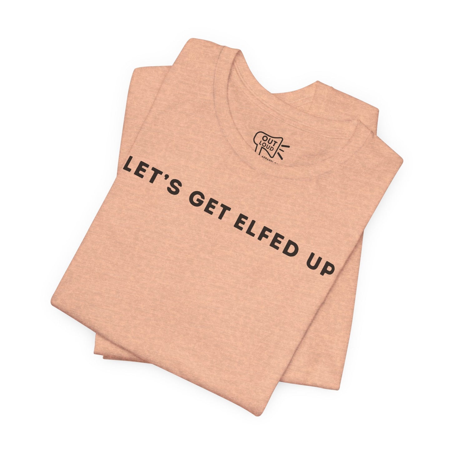 Lets Get Elfed Up Tee - Outloud Apparel Co