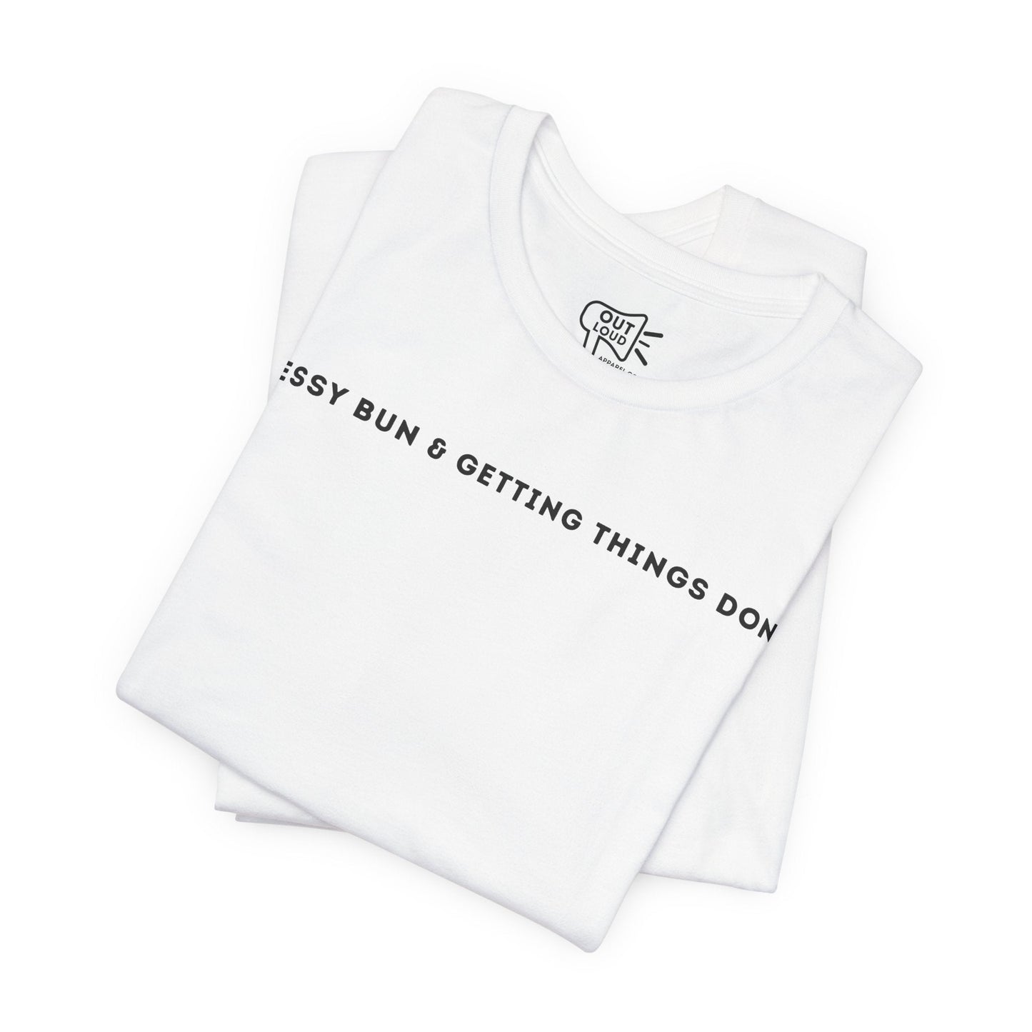 Messy Bun and Getting Things Done Tee - Outloud Apparel Co