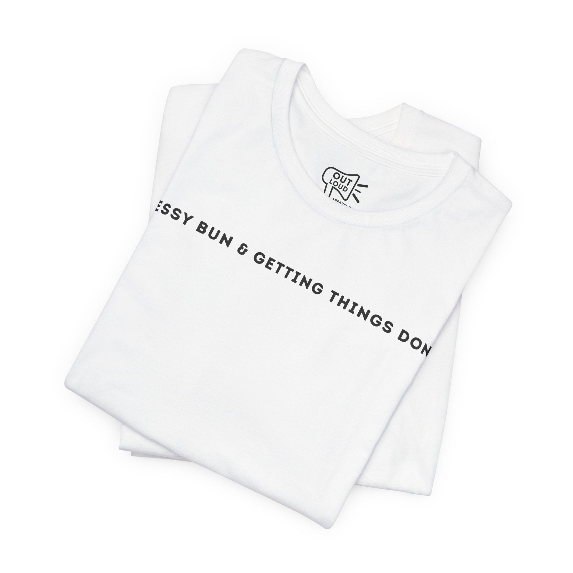 Messy Bun and Getting Things Done Tee - Outloud Apparel Co