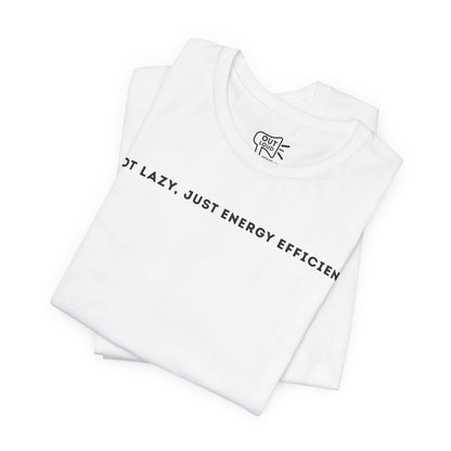 Not Lazy Just Energy Efficient Tee - Outloud Apparel Co
