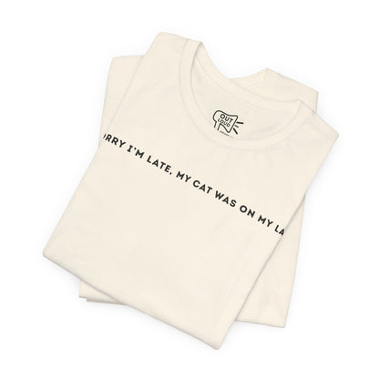 Sorry Im Late My Cat Was On My Lap Tee - Outloud Apparel Co