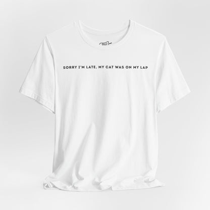 Sorry Im Late My Cat Was On My Lap Tee - Outloud Apparel Co