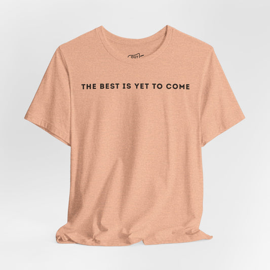 The Best Is Yet To Come Tee - Outloud Apparel Co