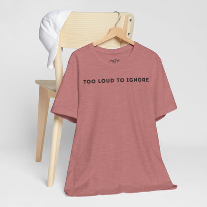 Too Loud To Ignore Tee - Outloud Apparel Co