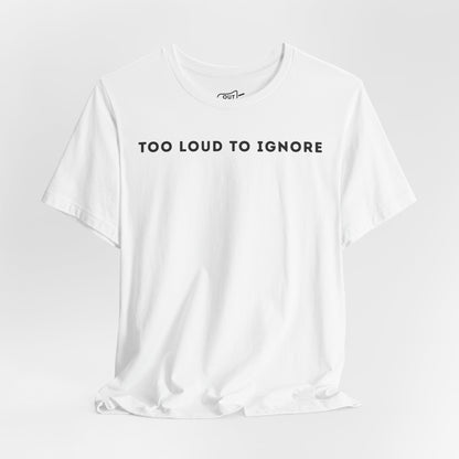 Too Loud To Ignore Tee - Outloud Apparel Co