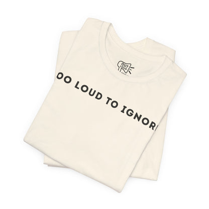 Too Loud To Ignore Tee - Outloud Apparel Co